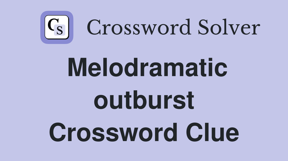 Melodramatic outburst Crossword Clue