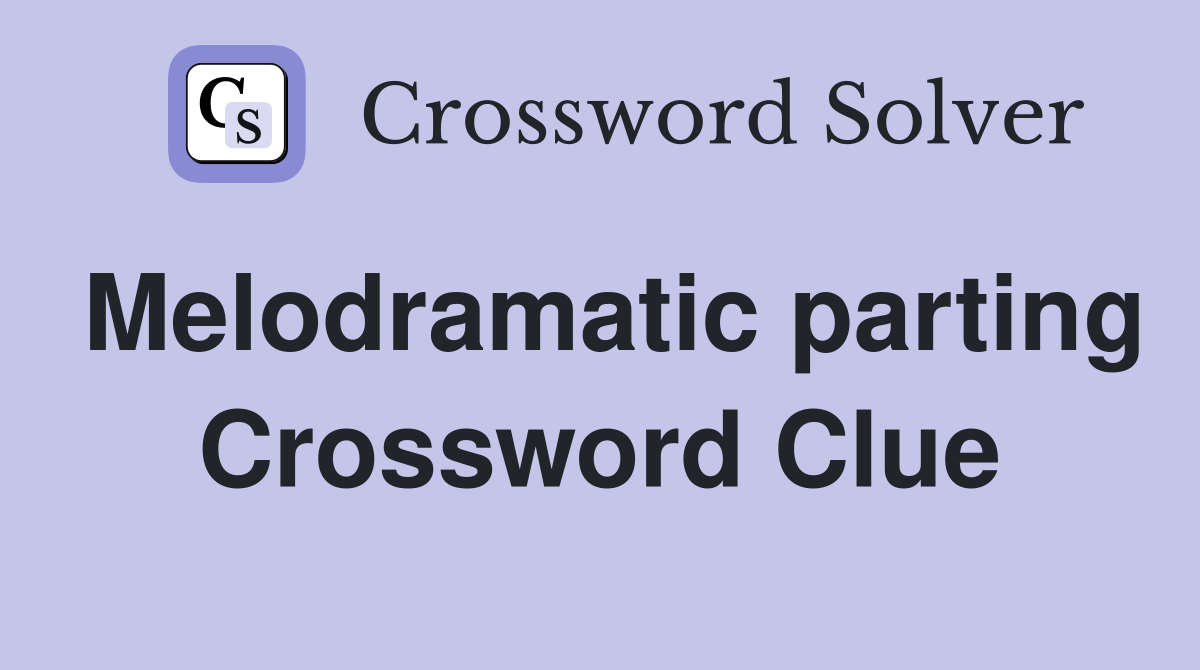 Melodramatic parting Crossword Clue