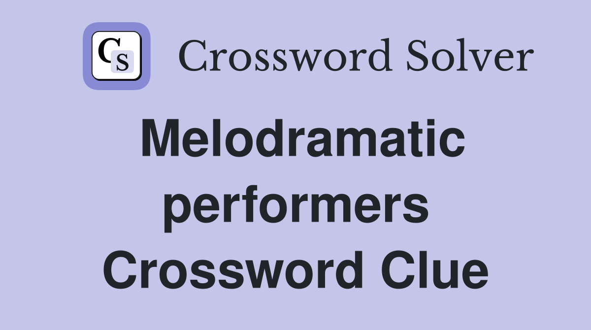 Melodramatic performers Crossword Clue