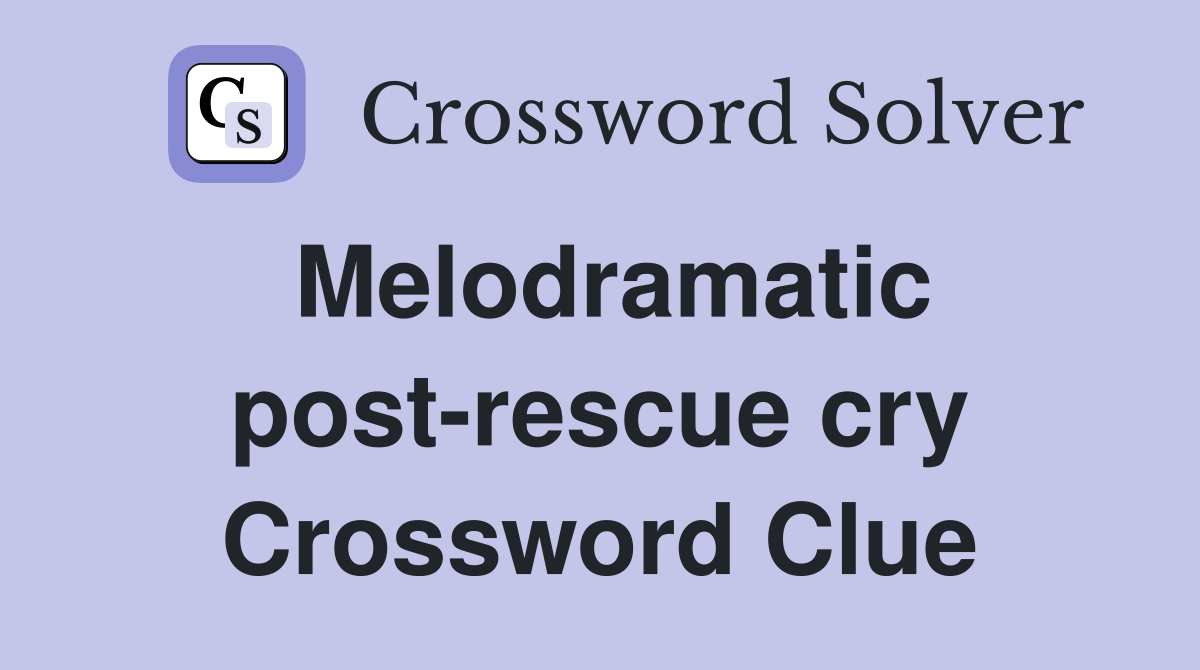 Melodramatic post-rescue cry Crossword Clue