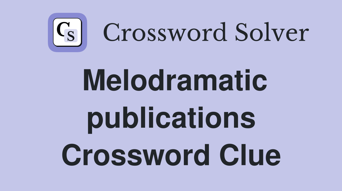 Melodramatic publications Crossword Clue