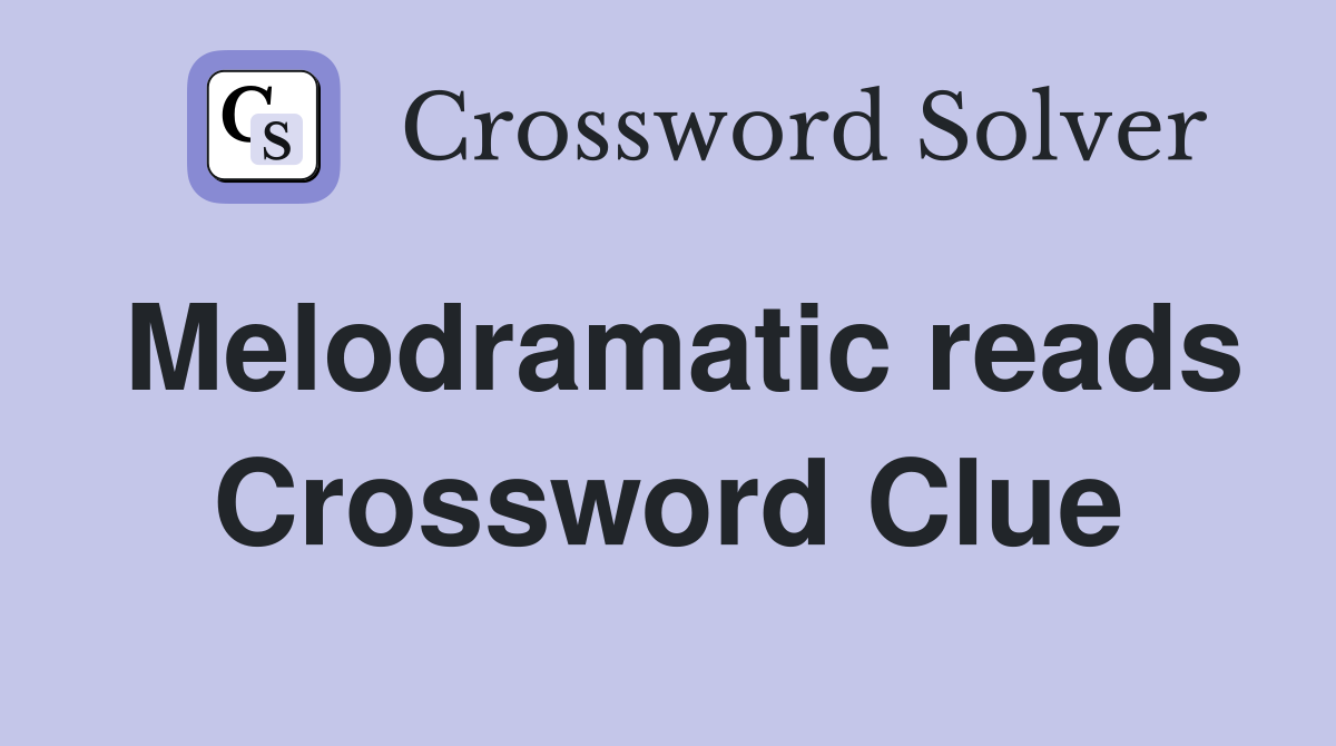 Melodramatic reads Crossword Clue