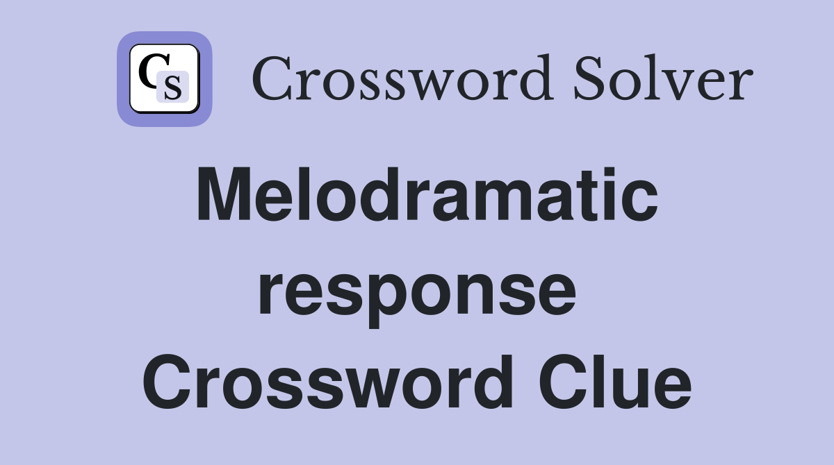 Melodramatic response Crossword Clue