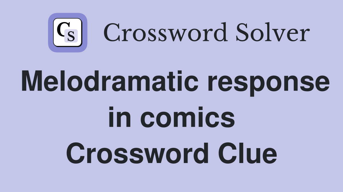 Melodramatic response in comics Crossword Clue