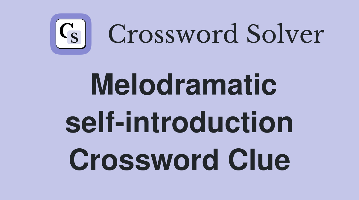 Melodramatic self-introduction Crossword Clue