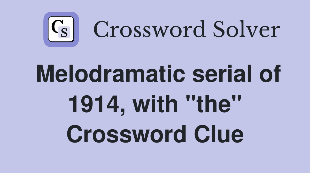 Melodramatic serial of 1914, with "the" Crossword Clue