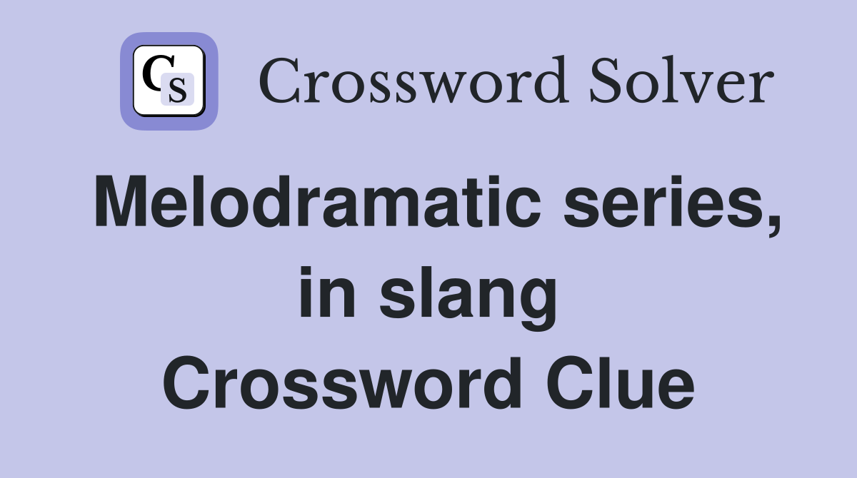 Melodramatic series, in slang Crossword Clue