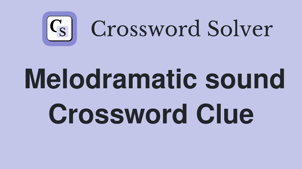 Melodramatic sound Crossword Clue Answers Crossword Solver