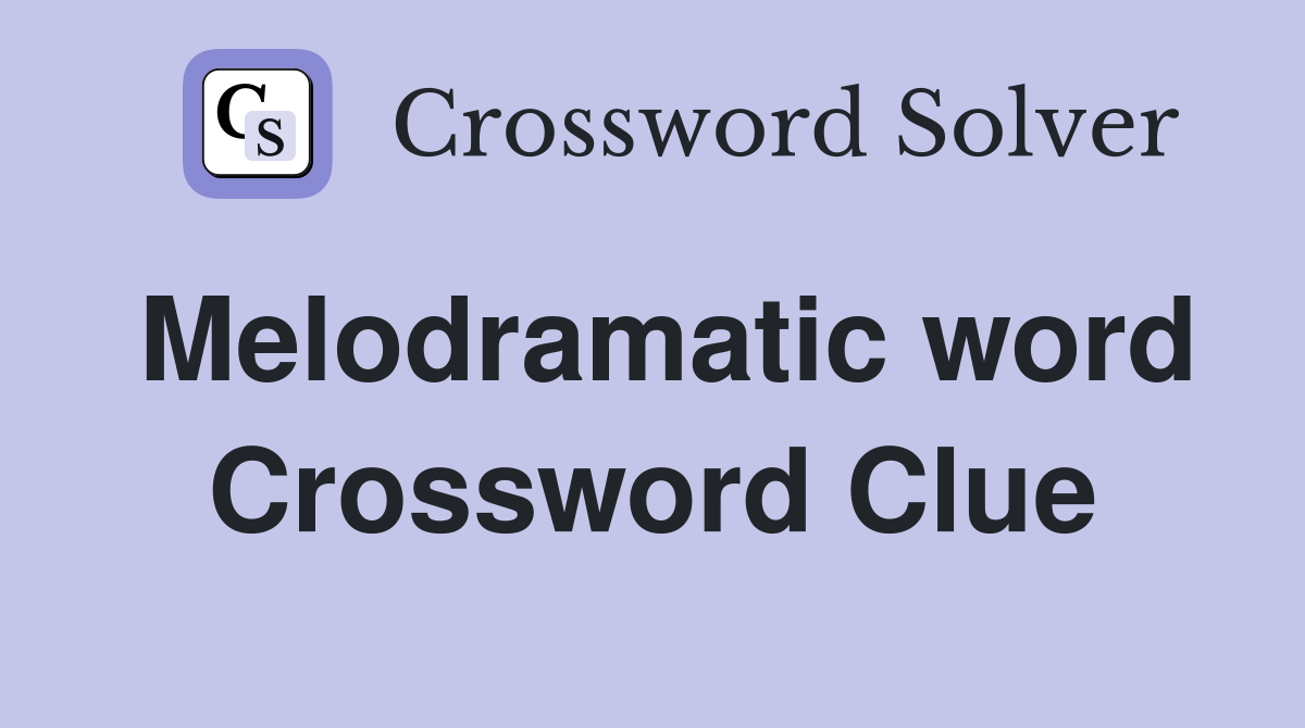 Melodramatic word Crossword Clue