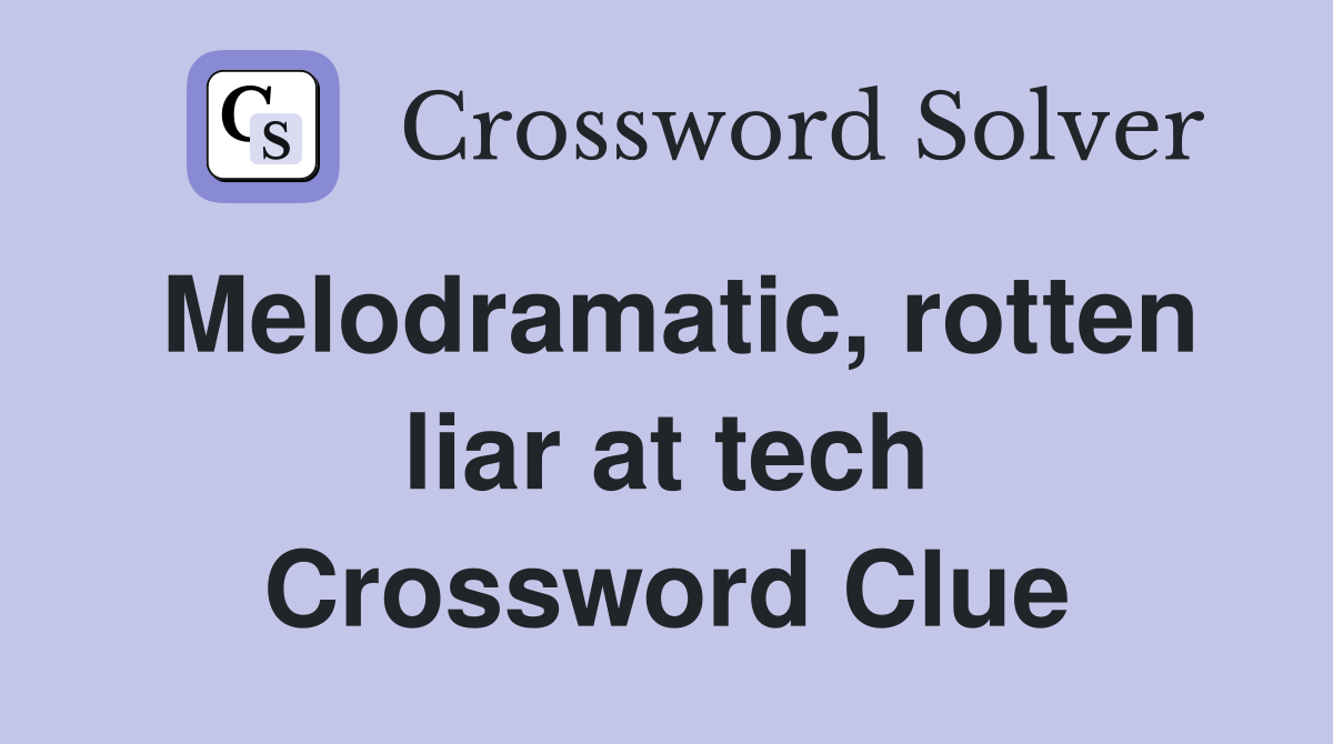 Melodramatic, rotten liar at tech Crossword Clue