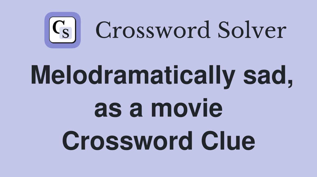Melodramatically sad, as a movie Crossword Clue