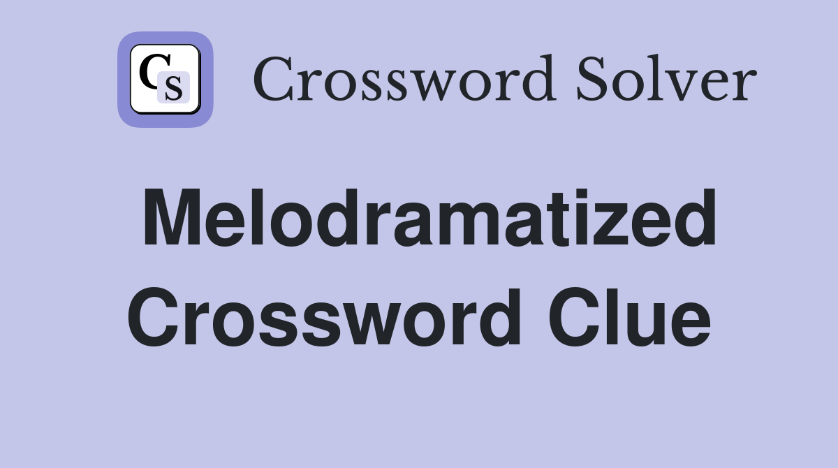 Melodramatized Crossword Clue