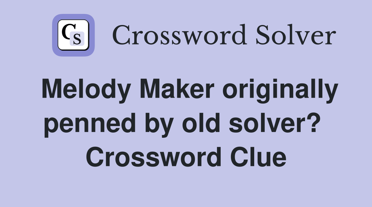 Melody Maker originally penned by old solver?  Crossword Clue