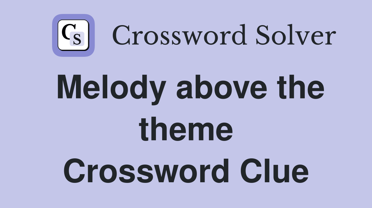 Melody above the theme Crossword Clue