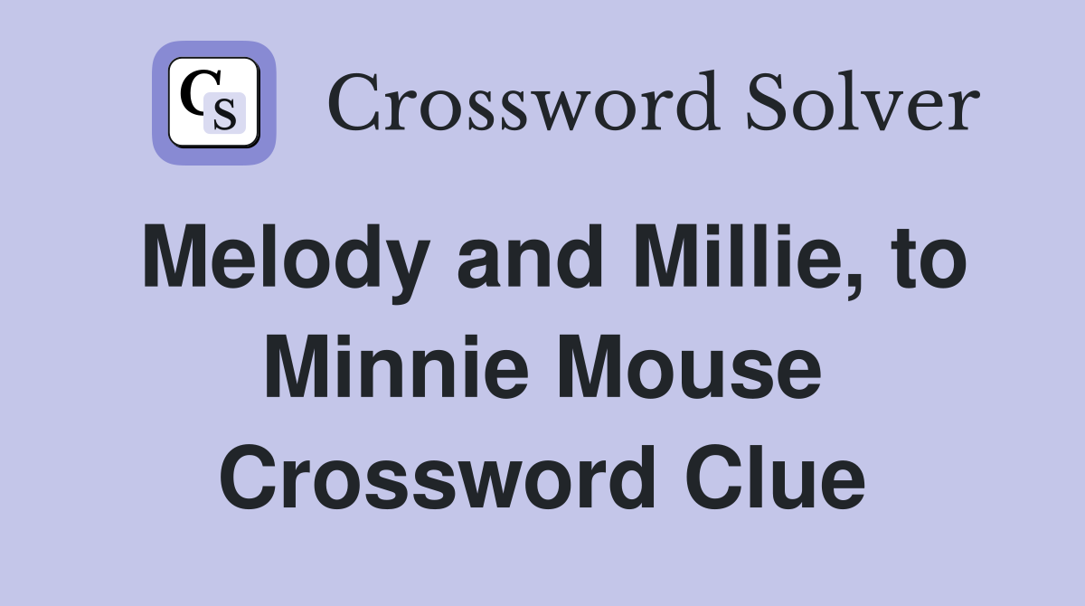 Melody and Millie, to Minnie Mouse Crossword Clue