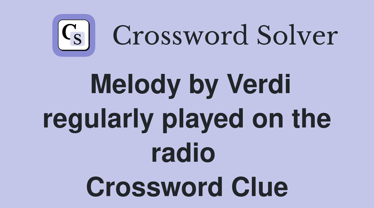 Melody by Verdi regularly played on the radio  Crossword Clue