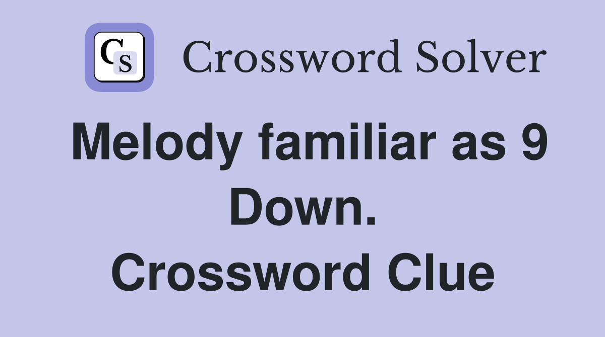 Melody familiar as 9 Down. Crossword Clue