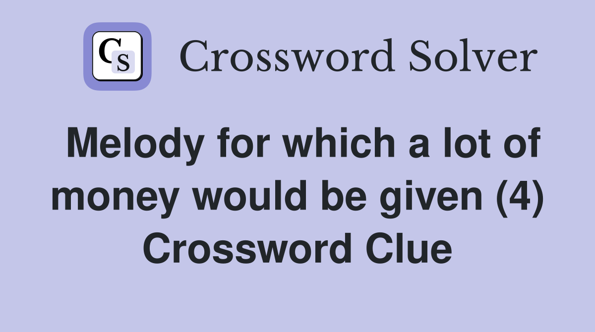 Melody for which a lot of money would be given (4) Crossword Clue