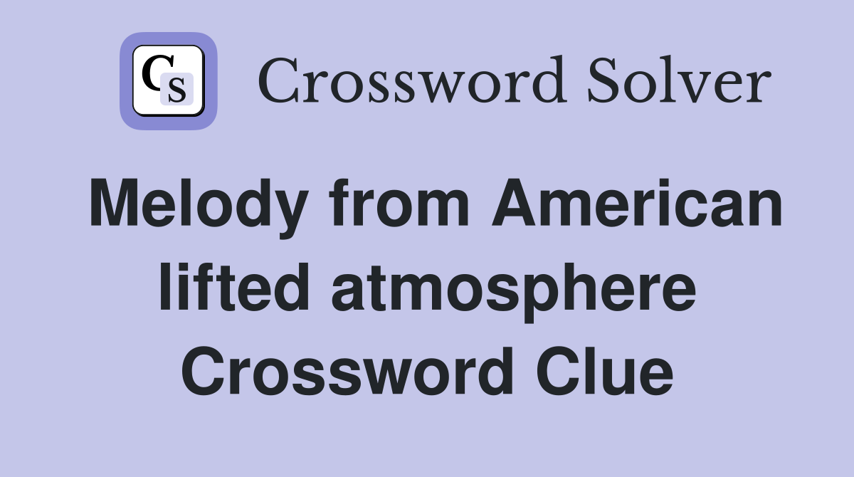 Melody from American lifted atmosphere Crossword Clue