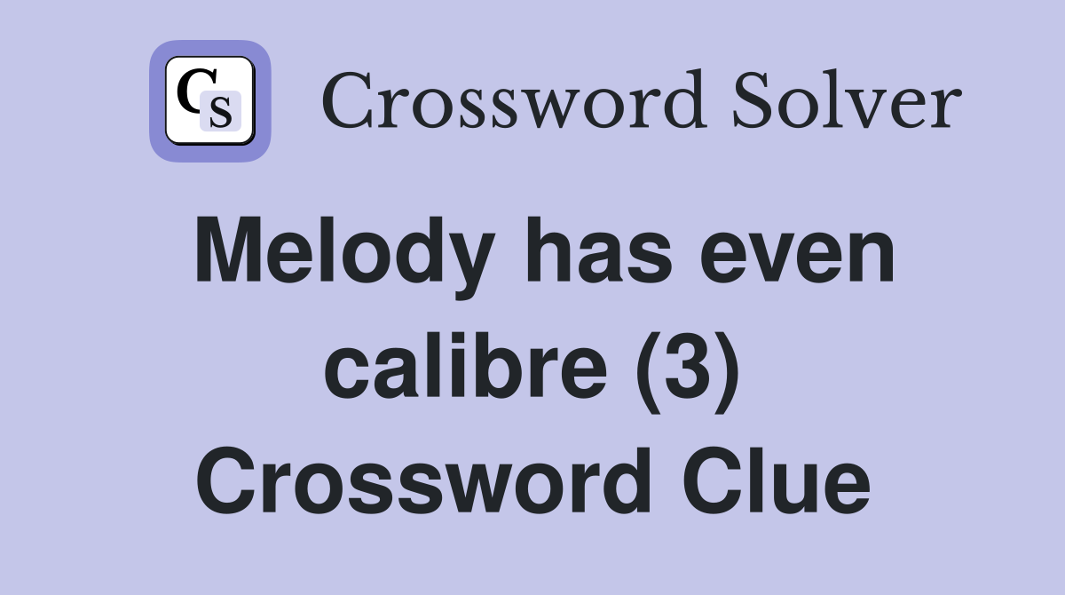 Melody has even calibre (3) Crossword Clue