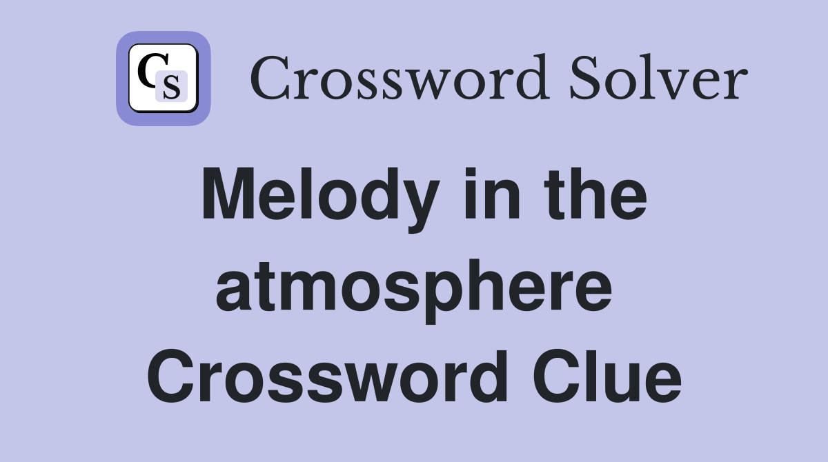 Melody in the atmosphere Crossword Clue