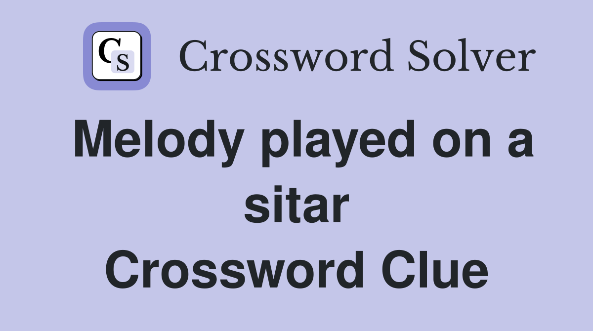 Melody played on a sitar Crossword Clue