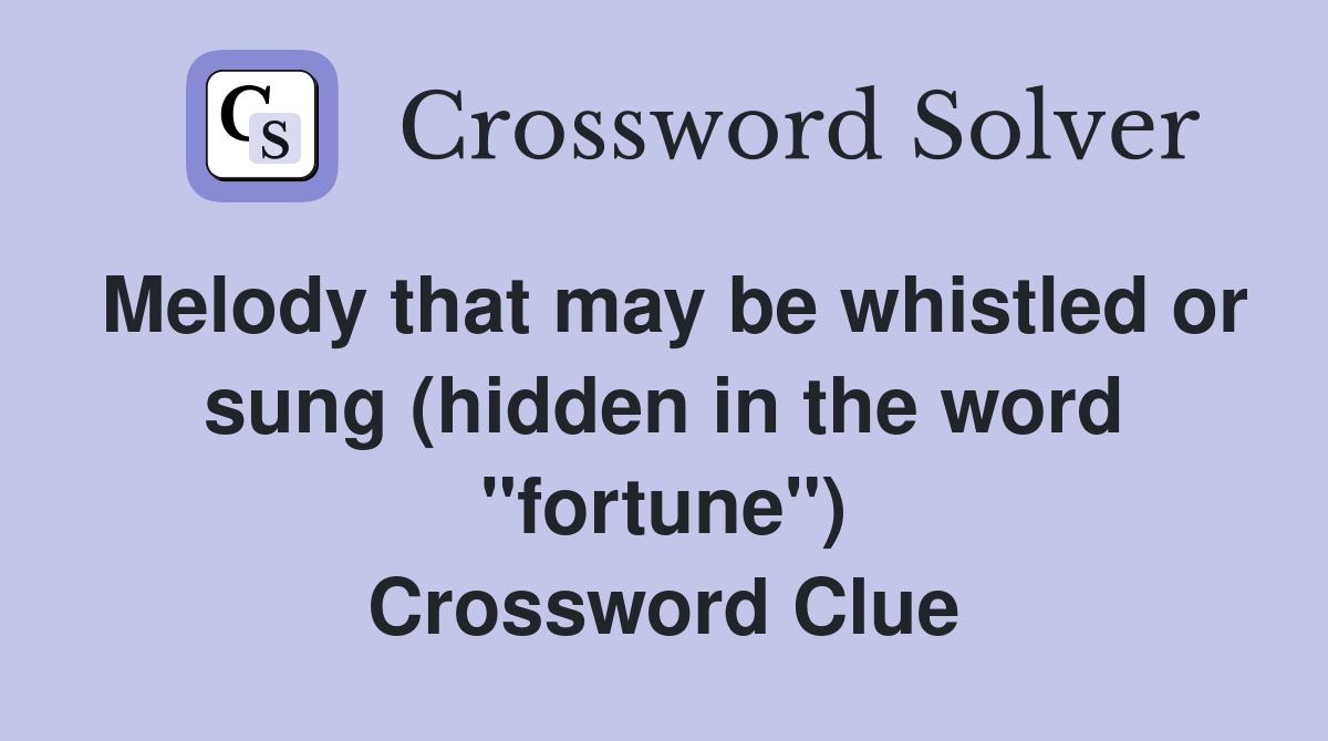 Melody that may be whistled or sung (hidden in the word "fortune") Crossword Clue