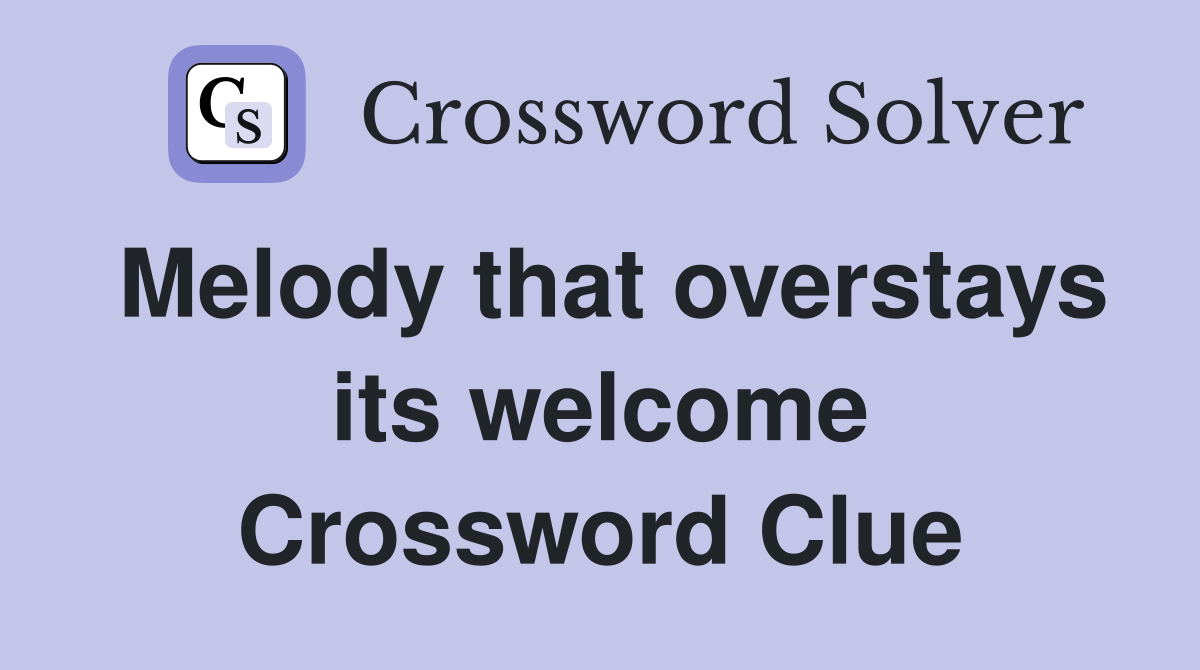 Melody that overstays its welcome Crossword Clue
