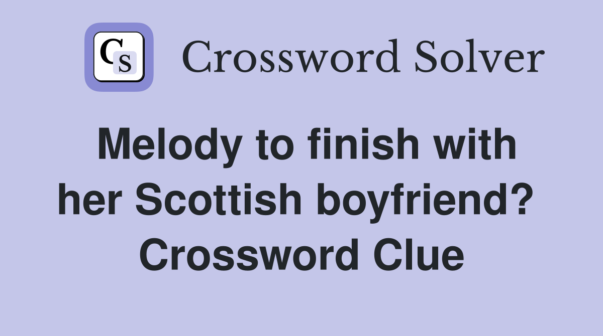 Melody to finish with her Scottish boyfriend?  Crossword Clue