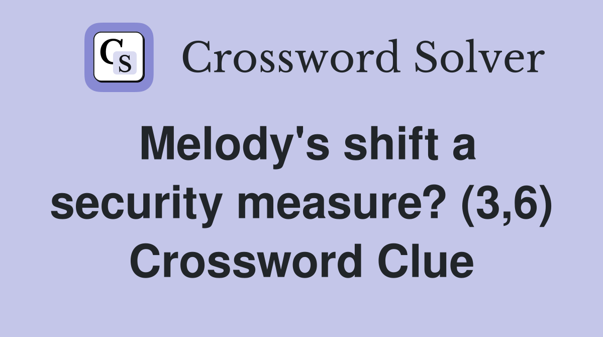Melody's shift a security measure? (3,6) Crossword Clue