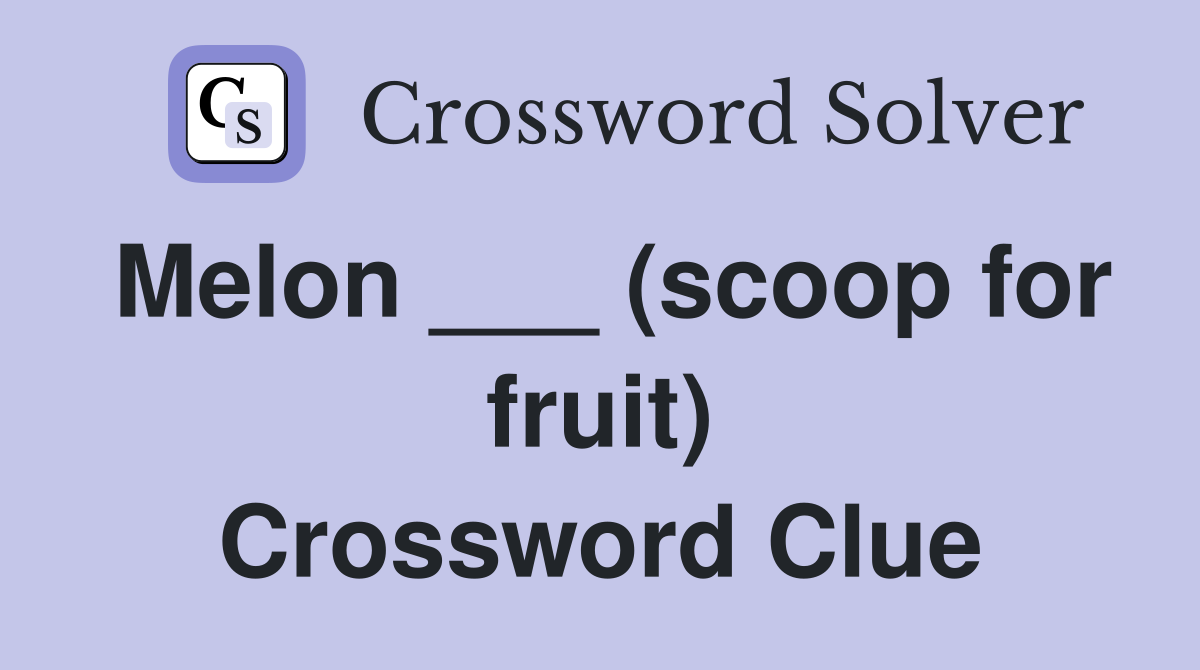 Melon ___ (scoop for fruit) Crossword Clue