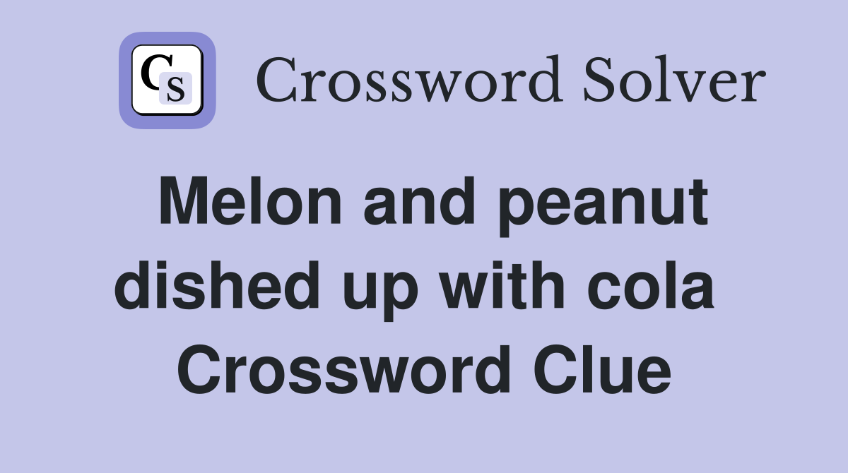Melon and peanut dished up with cola  Crossword Clue