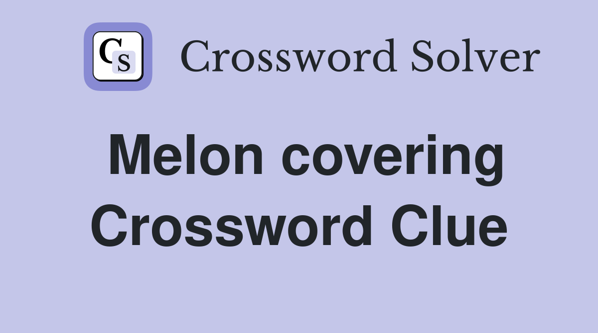 Melon covering Crossword Clue