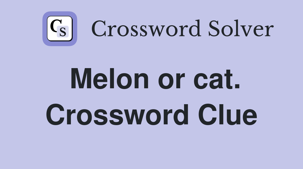 Melon or cat. Crossword Clue