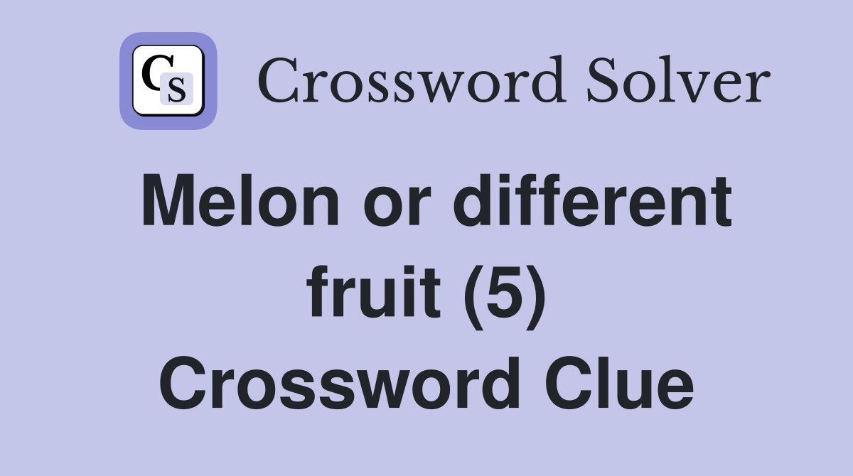Melon or different fruit (5) Crossword Clue