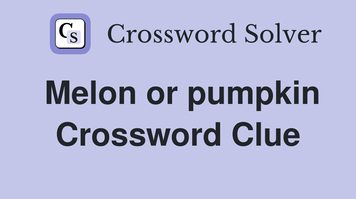 Melon or pumpkin Crossword Clue