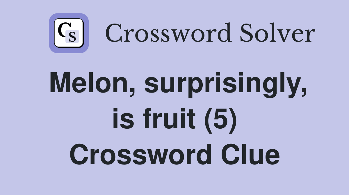 Melon, surprisingly, is fruit (5) Crossword Clue