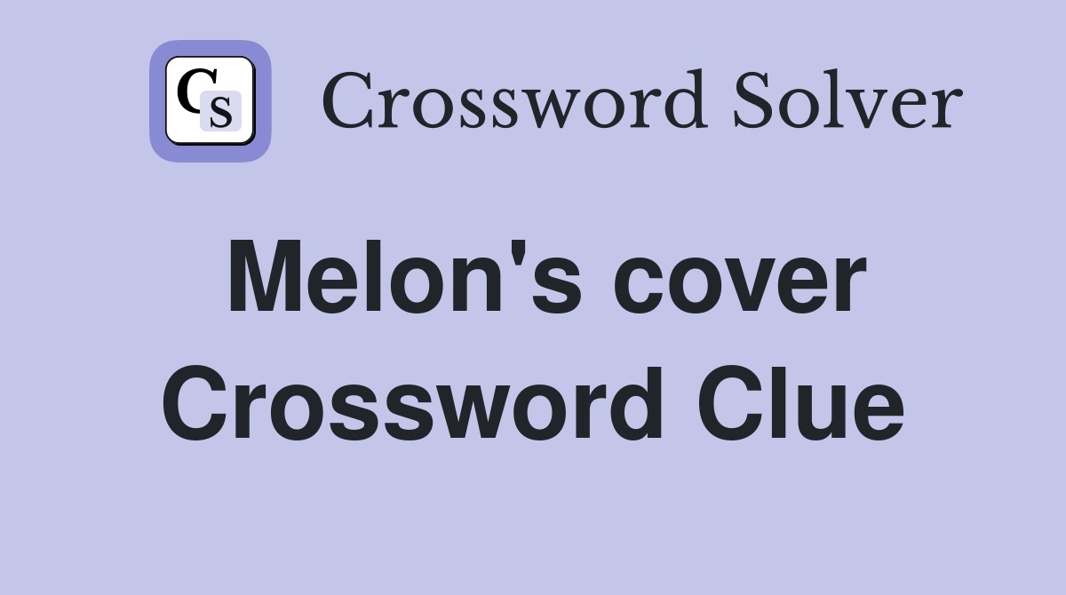 Melon's cover Crossword Clue