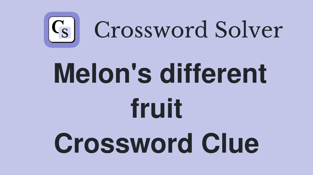 Melon's different fruit Crossword Clue