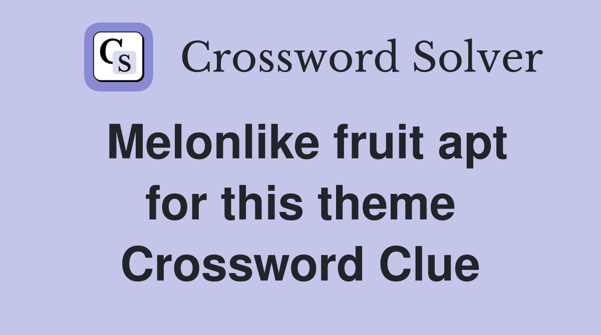 Melonlike fruit apt for this theme Crossword Clue