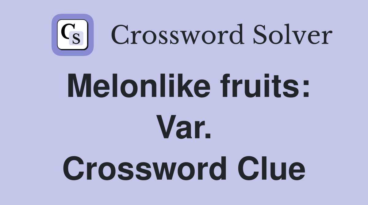 Melonlike fruits: Var. Crossword Clue