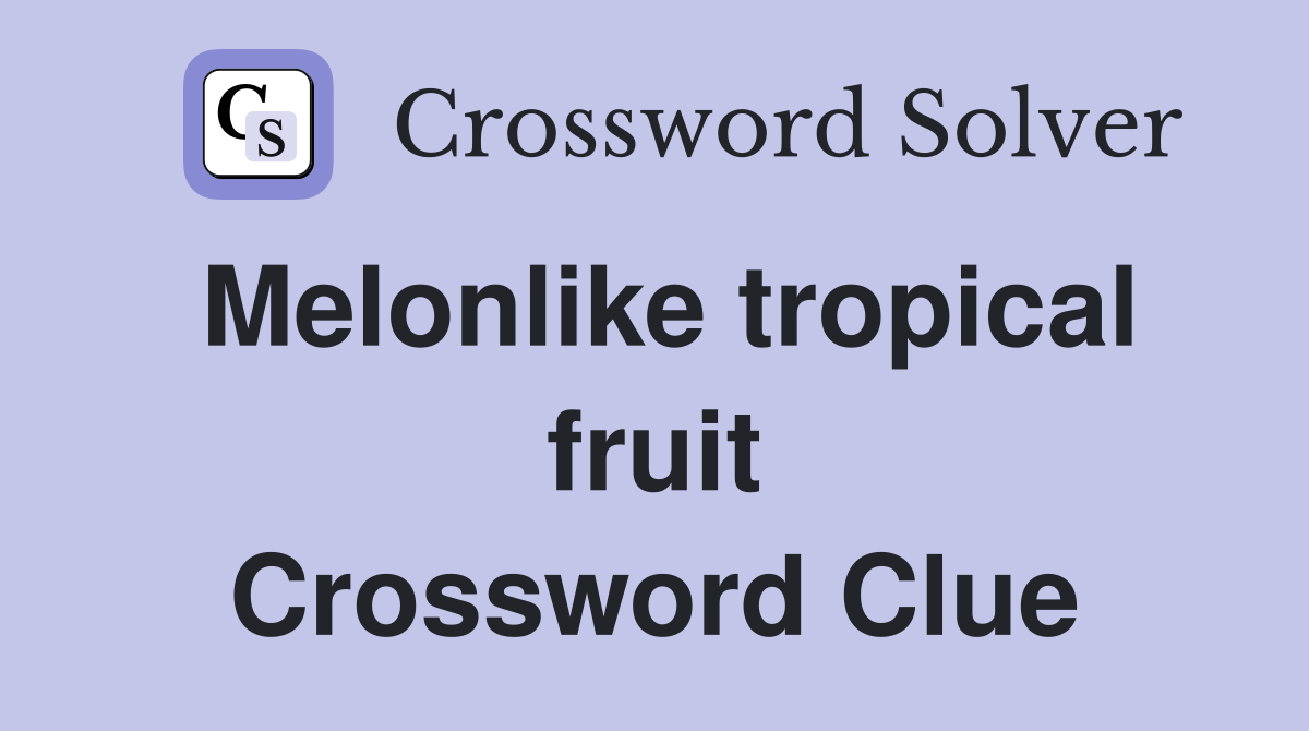 Melonlike tropical fruit Crossword Clue