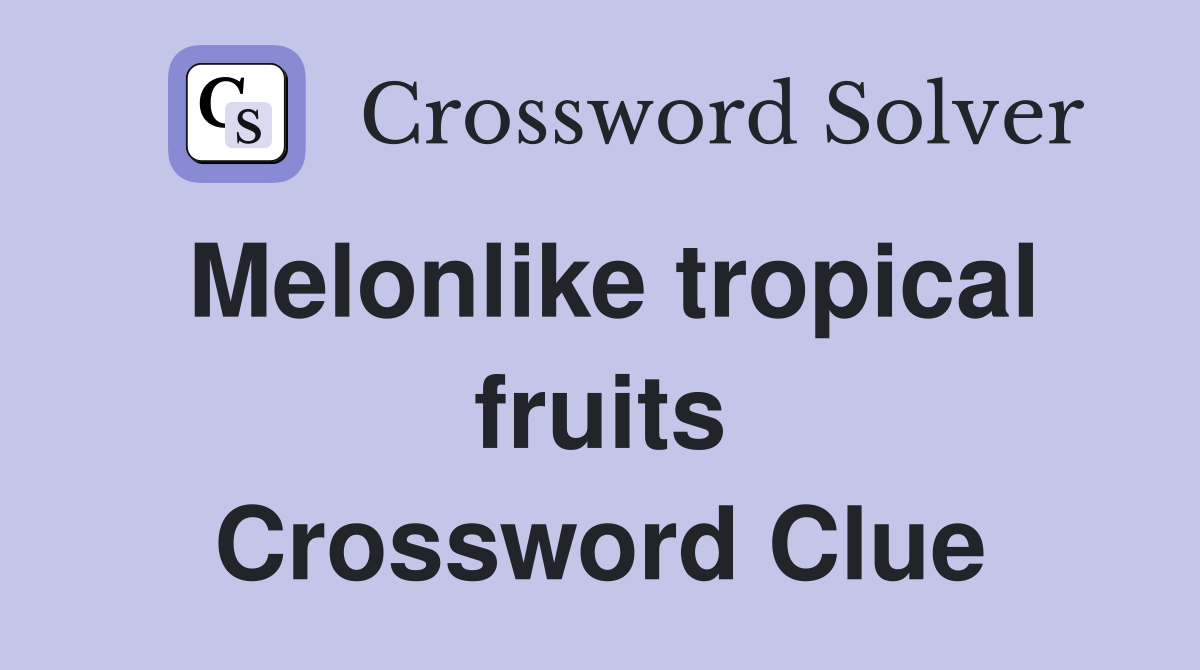 Melonlike tropical fruits Crossword Clue