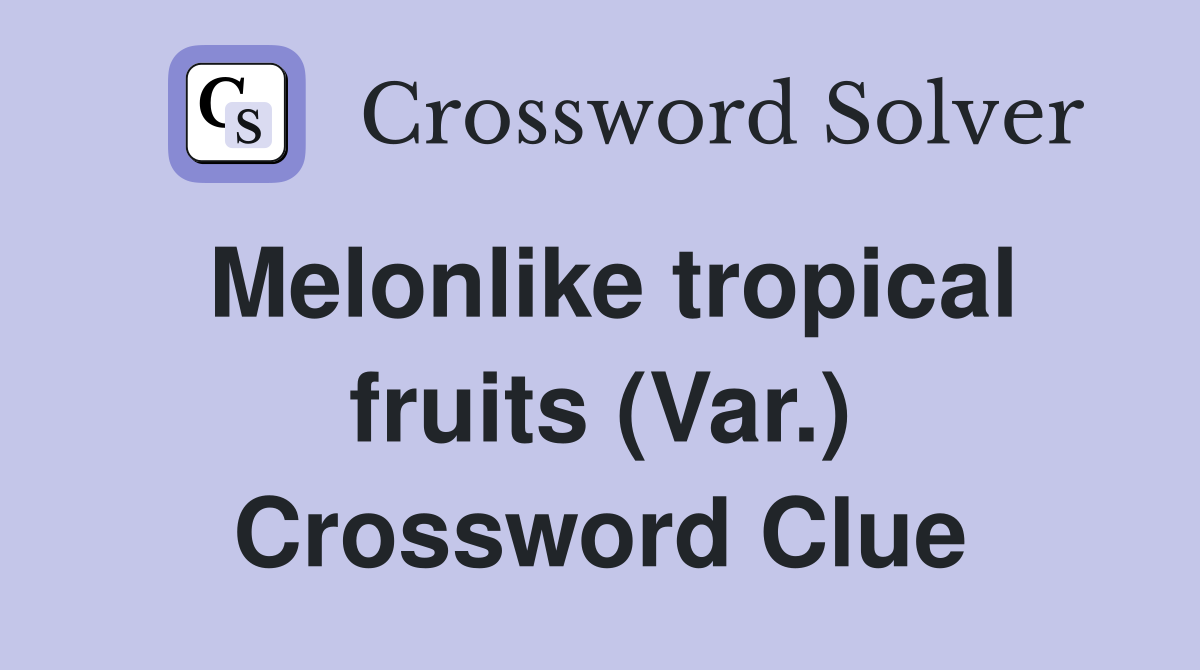 Melonlike tropical fruits (Var.) Crossword Clue