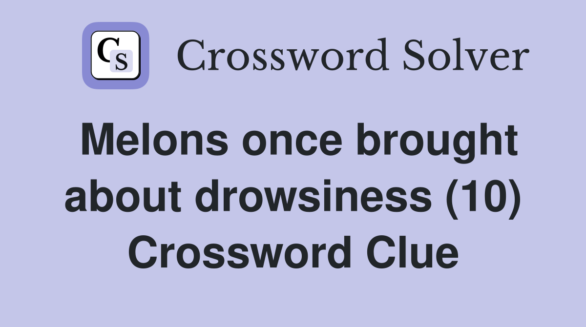 Melons once brought about drowsiness (10) Crossword Clue