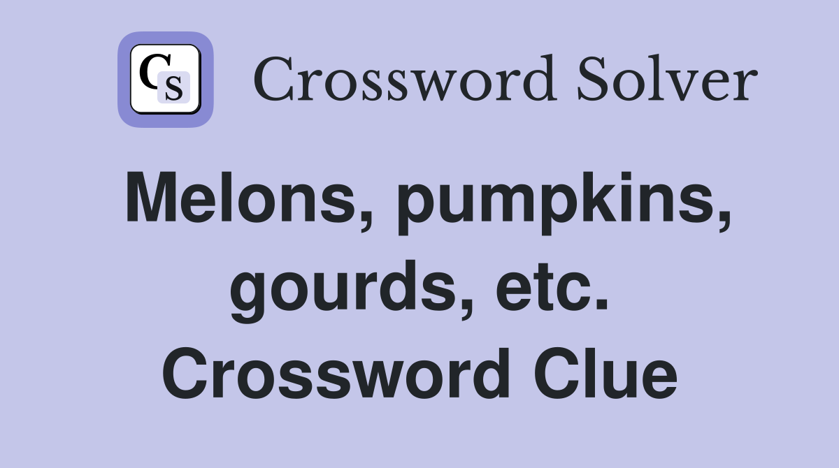 Melons, pumpkins, gourds, etc. Crossword Clue