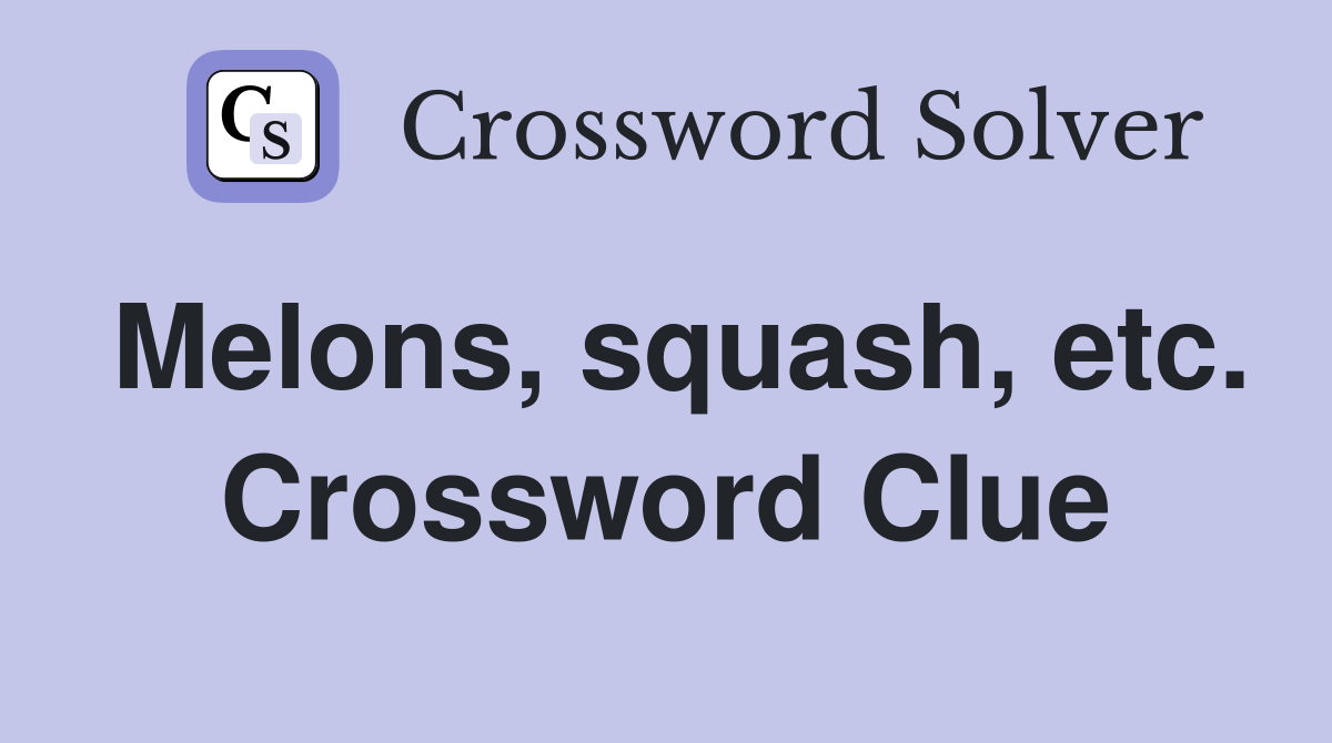 Melons, squash, etc. Crossword Clue