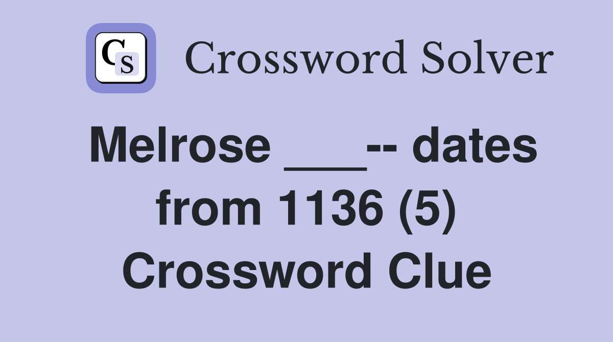Melrose ___-- dates from 1136 (5) Crossword Clue