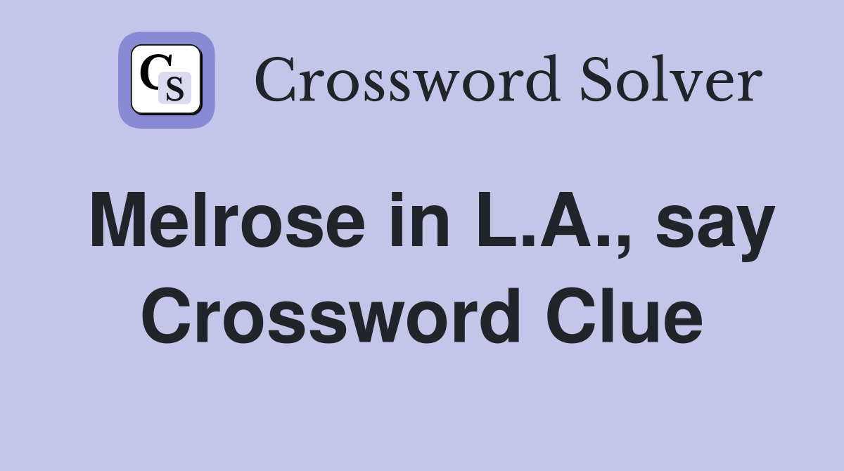 Melrose in L.A., say Crossword Clue