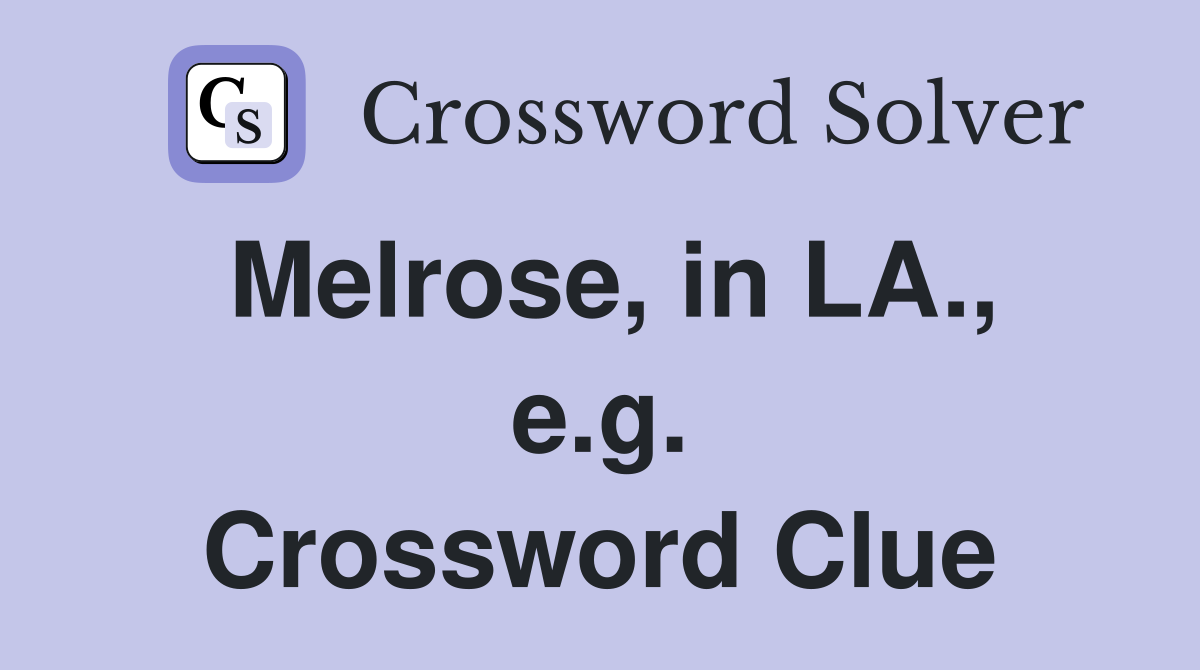Melrose, in LA., e.g. Crossword Clue